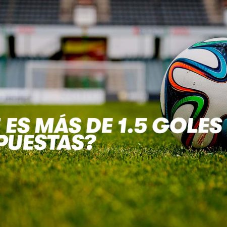 ¿Qué es más de 1.5 goles en apuestas?