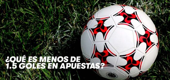 ¿Qué significa menos de 1.5 Goles en Apuestas?